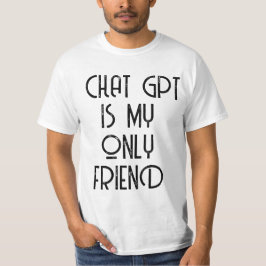 Chat gpt is mijn enige vriend t-shirt