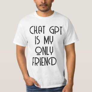 Chat gpt is mijn enige vriend t-shirt