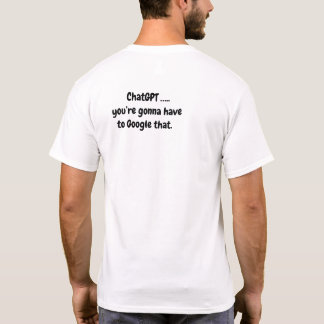 Chat GPT...Je moet dat Google opgoogelen - 2 T-shirt