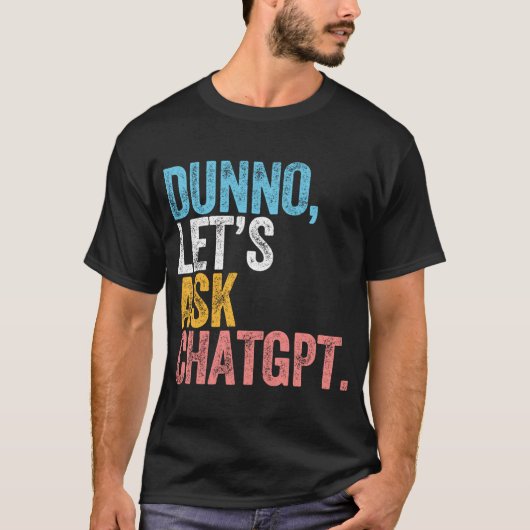 Chatgpt Dunno Laten we het Chatgpt AI-taal vragen T-shirt (Voorkant)