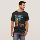Chatgpt Dunno Laten we het Chatgpt AI-taal vragen T-shirt (Voorkant volledig)