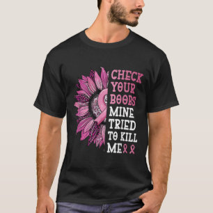 Check je S-mijn probeerde me te doden borstkanker  T-shirt