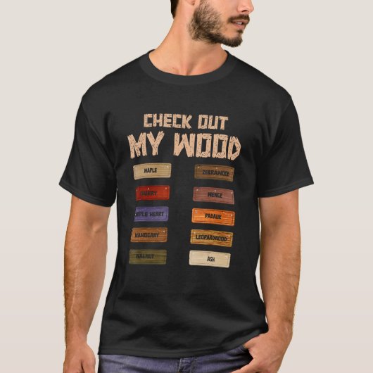 Check Out My Wood Woodworking Woodwork Carpentry M T-shirt (Voorkant)