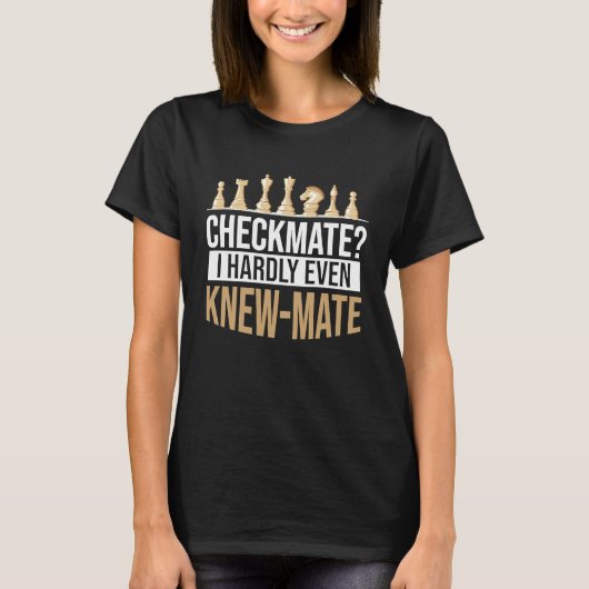 Checkmate I Hardly Even Knew Mate Chess T-shirt (Voorkant)
