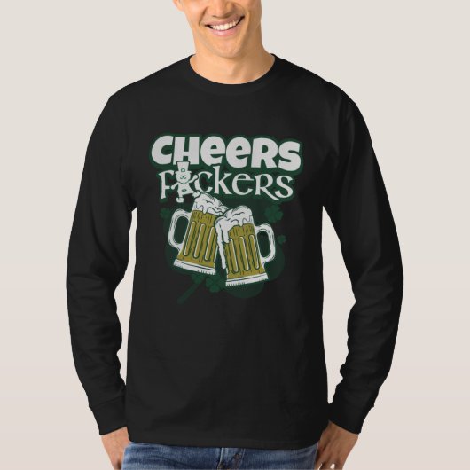Cheers F ckers  Irish Drinking Toast  St Patricks  T-shirt (Voorkant)