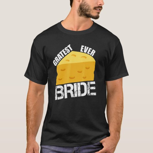 Cheese Pun Gratest Ever Bride Fun Wedding Engageme T-shirt (Voorkant)