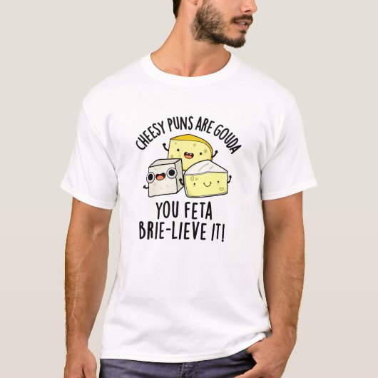 Cheesy puns zijn Gouda je feta Brie-lieve het T-shirt (Voorkant)