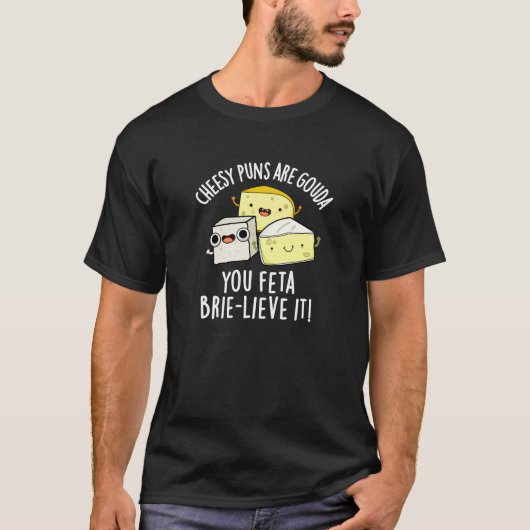 Cheesy puns zijn Gouda je feta Brie-lieve het T-shirt (Voorkant)