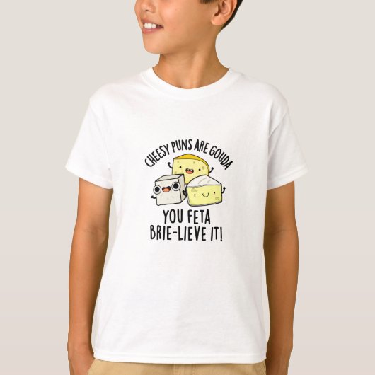 Cheesy puns zijn Gouda je feta Brie-lieve het T-shirt (Voorkant)