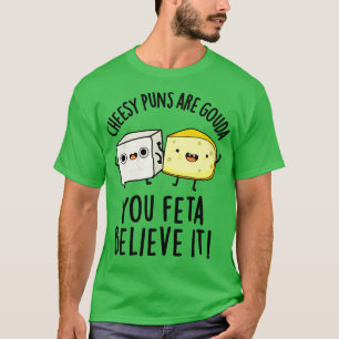 Cheesy Puns zijn Gouda je feta geloven het Schatti T-shirt
