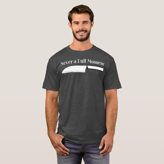 Chef Cooking Never a Dull Moment for Kitchen T-shirt (Voorkant volledig)