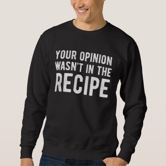 Chef  Your Opinion Wasn t In The Recipe Trui (Voorkant)