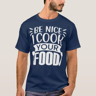 ChefFunny Wees Aardig Ik Kook Uw Eten Kookliefhebb T-shirt