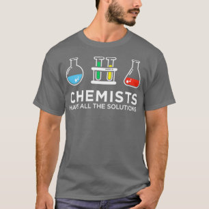 Chemici hebben alle oplossingen t-shirt