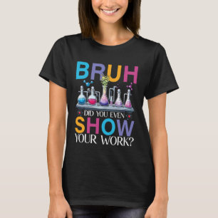 Chemie Leraar Bruh Heb Je Werk Wel Getoond T-shirt
