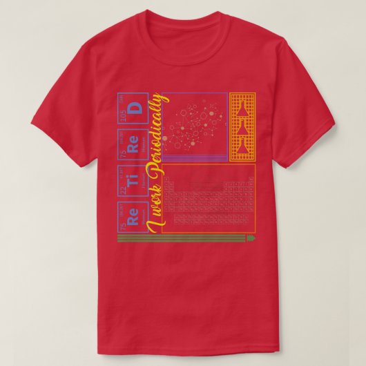 Chemie Nerd I Werk Periodicaal in ruste Wetenschap T-shirt (Design voorkant)