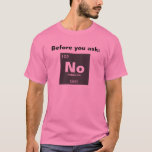 Chemisch periodiek systeem van elementen: Neen T-shirt<br><div class="desc">Eenvoudige mentale momentopname- en ideeëndesign van EDDA Fröhlich/EDDArt | Creëer uw eigen "chemisch periodiek systeem van elementen" Word | Voor meer ideeën en design kunt u mij gratis een e-mail schrijven: contact@eddart.de of kunt u hier kijken: www.zazzle.com/simply_ideas* | Voorbeeld van de term: nr. | Voorbeeld tekst: Voordat u het volgende...</div>