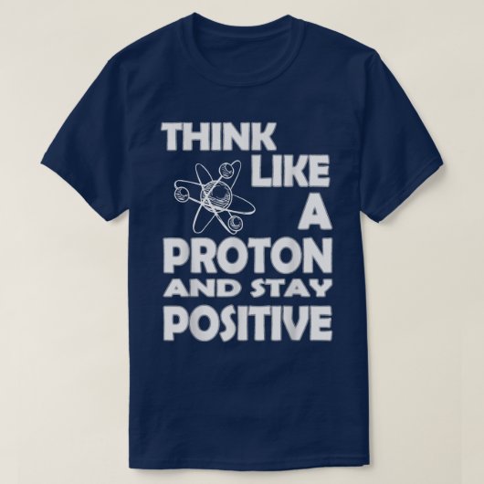 Chemist Think Like A Proton And Stay Positive Fun T-shirt (Design voorkant)