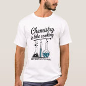 Chemistry Is Like Cooking Funny Science  T-shirt (Voorkant)
