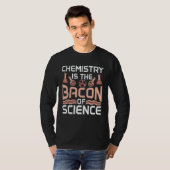 Chemistry Is The Bacon Of Science Future Scientist T-shirt (Voorkant volledig)