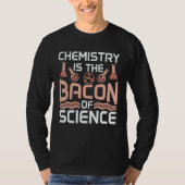 Chemistry Is The Bacon Of Science Future Scientist T-shirt (Voorkant)