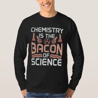 Chemistry Is The Bacon Of Science Future Scientist T-shirt