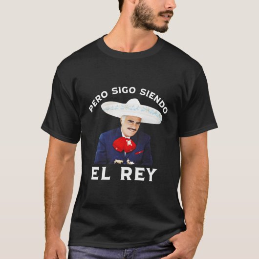 Chente Vicente Fernandez Pero Sigo Siendo El Rey T-shirt (Voorkant)