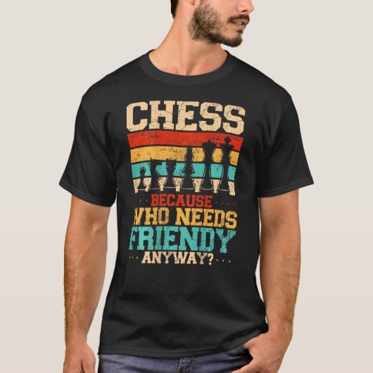 Chess Because Who Needs Friends Anyway Backprint T-shirt (Voorkant)