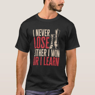 Chess Player, ik verlies nooit of ik win of ik lee T-shirt