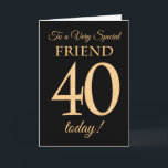 Chic 40e Goud-effect op Zwart, Vriendelijke Verjaa Kaart<br><div class="desc">Een chique 40e verjaardag Kaart voor een 'Very Special Friend',  met een nummer 40 samengesteld uit goud-effect nummers en het woord 'Friend',  in goud-effect,  op een zwarte achtergrond. Het bericht aan de binnenkant,  dat u desgewenst kunt wijzigen,  is 'Happy Birthday'</div>