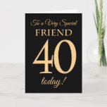 Chic 40th Gold-effect op Black, Friend Birthday Kaart<br><div class="desc">Een chic 40th Birthday Card voor een 'zeer speciale vriend',  met een getal van 40,  bestaande uit gouden-effectgetallen en het woord 'vriend',  in gouden-effect,  op een zwarte achtergrond. Het binnenste bericht,  dat je kunt wijzigen als je dat wilt,  is 'Happy Birthday'</div>