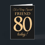 Chic 80e Gold-effect op zwart, Vriendelijke Verjaa Kaart<br><div class="desc">Een chique 80ste verjaardag Kaart voor een 'Very Special Friend',  met een nummer 80 samengesteld uit gouden-effect nummers en het woord 'Friend',  in gouden-effect,  op een zwarte achtergrond. Het bericht aan de binnenkant,  dat u desgewenst kunt wijzigen,  is 'Happy Birthday'</div>
