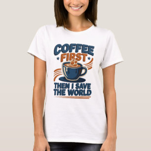 Chic COFFEE EERST DAN DE WERELD REDDEN Artistiek T-shirt