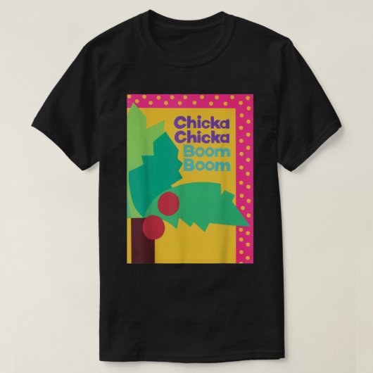 CHICKA CHICKA BOOM BOOM  T-SHIRT (Design voorkant)