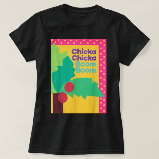CHICKA CHICKA BOOM BOOM  T-SHIRT (Design voorkant)