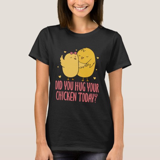 Chicken Chick Farmer Farming Did You Hug Your Chic T-shirt (Voorkant)