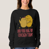 Chicken Chick Farmer Farming Did You Hug Your Chic Trui (Voorkant)