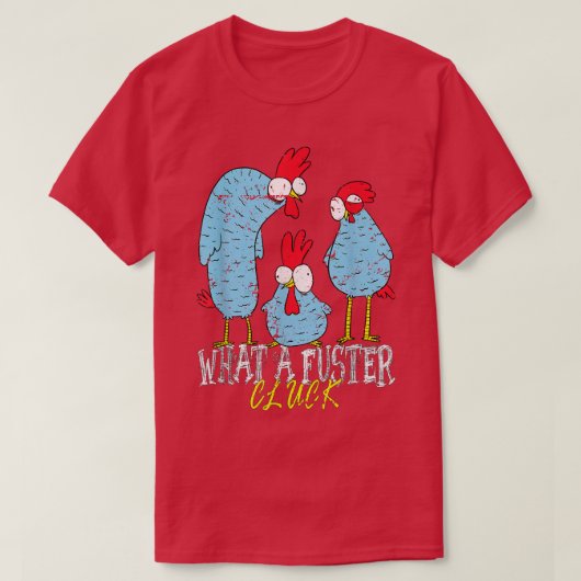 Chicken Farmer What a Fuster Cluck T-shirt (Design voorkant)