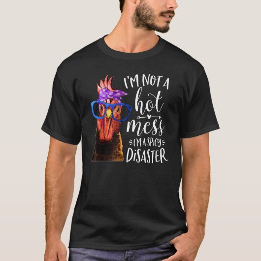 Chicken I m Not A Hot mess I m A Spicy Disaster T-shirt (Voorkant)