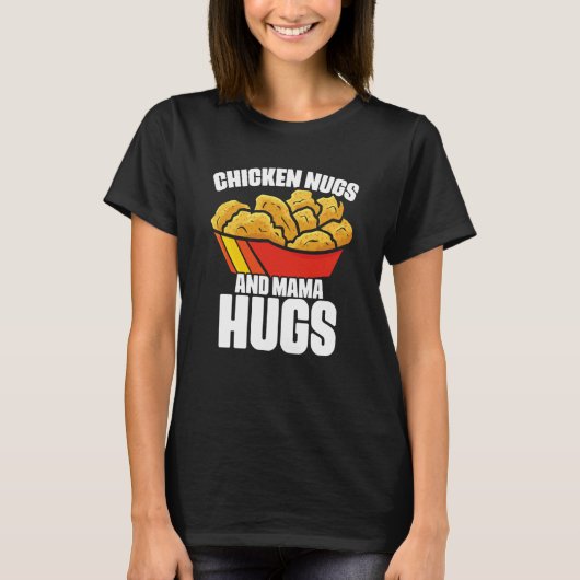 Chicken Nugs and Mama Hugs Chicken Nugget Fast Foo T-shirt (Voorkant)
