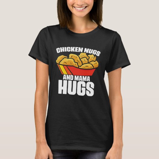 Chicken Nugs and Mama Hugs Chicken Nugget Fast Foo T-shirt (Voorkant)