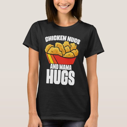 Chicken Nugs and Mama Hugs Chicken Nugget Fast Foo T-shirt (Voorkant)