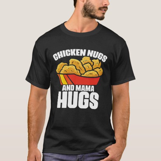 Chicken Nugs and Mama Hugs Chicken Nugget Fast Foo T-shirt (Voorkant)
