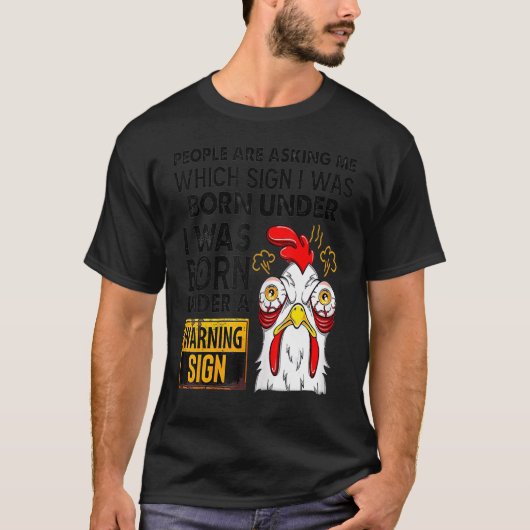 Chicken People Are Asking Which Sign I Was Born Un T-shirt (Voorkant)