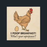 Chicken Poops Breakfast Funny Design Hout Afdruk<br><div class="desc">Chicken Poops Breakfast Funny Design met een bruine kip / kip die een bruin ei legde. "I Poop Breakfast! Wat is je supermacht?" Kippen hebben, net als alle vogels, een enkele opening genaamd de cloaca waardoor ze eieren uitscheiden, paren en leggen. Je zou kunnen zeggen dat eieren uit een kippenhol...</div>