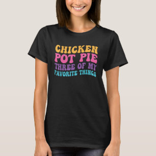 Chicken Pot Pie Drie van mijn favoriete dingen Pot T-shirt