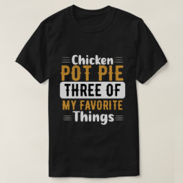 Chicken Pot Pie - drie van mijn favoriete dingen T-shirt