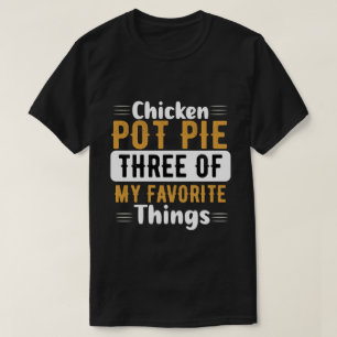 Chicken Pot Pie - drie van mijn favoriete dingen T-shirt