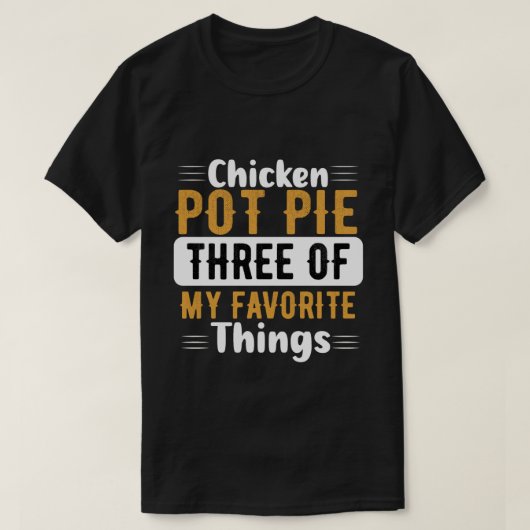 Chicken Pot Pie - drie van mijn favoriete dingen T-shirt (Design voorkant)
