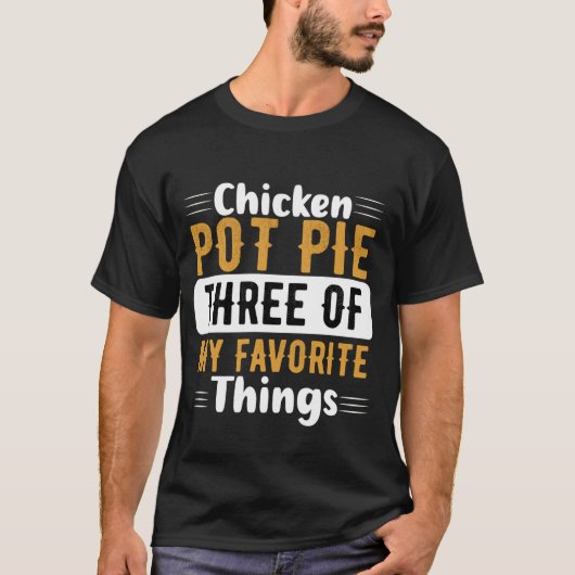 Chicken Pot Pie - drie van mijn favoriete dingen T-shirt (Voorkant)